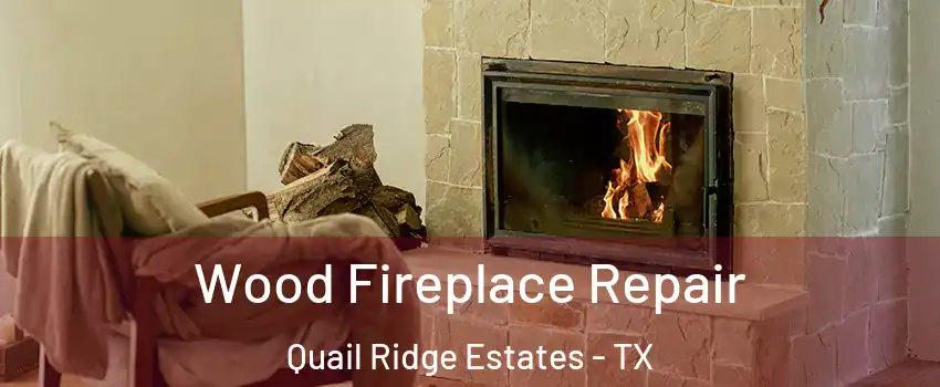 Wood Fireplace Repair Quail Ridge Estates - TX