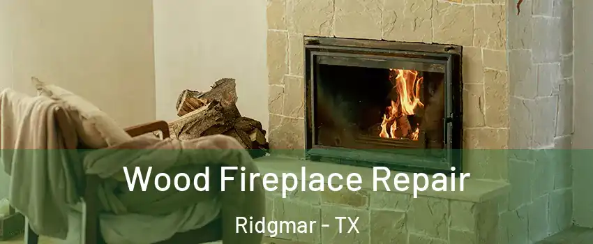 Wood Fireplace Repair Ridgmar - TX