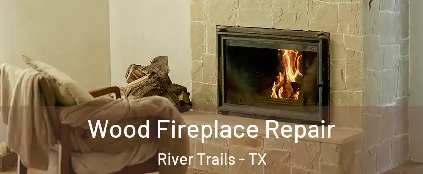 Wood Fireplace Repair River Trails - TX