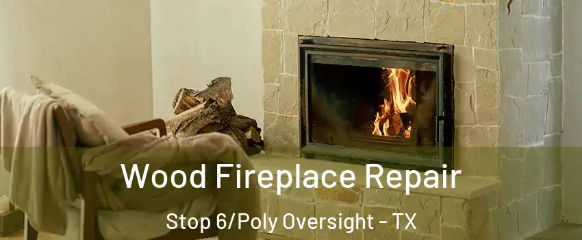 Wood Fireplace Repair Stop 6/Poly Oversight - TX