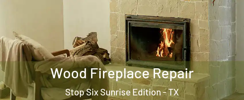 Wood Fireplace Repair Stop Six Sunrise Edition - TX
