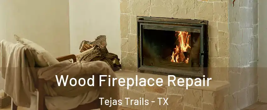 Wood Fireplace Repair Tejas Trails - TX