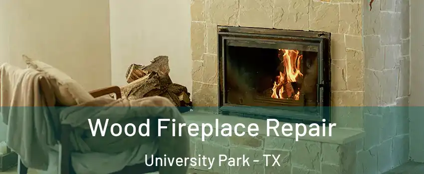 Wood Fireplace Repair University Park - TX