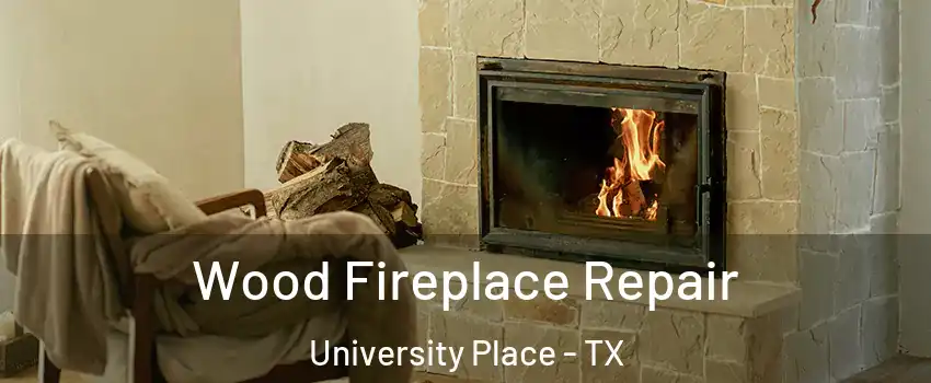 Wood Fireplace Repair University Place - TX