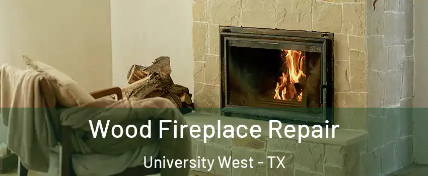 Wood Fireplace Repair University West - TX