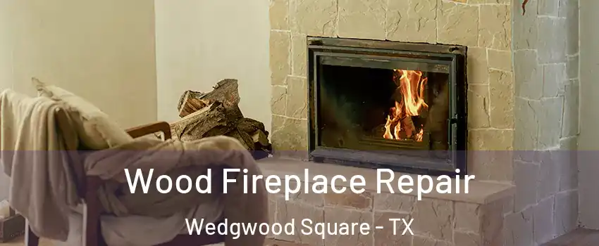 Wood Fireplace Repair Wedgwood Square - TX
