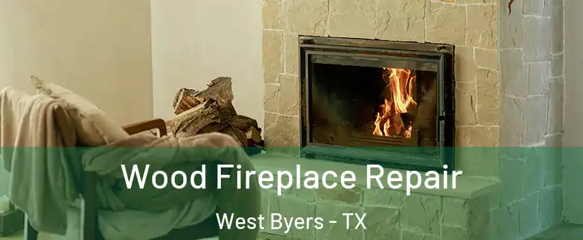 Wood Fireplace Repair West Byers - TX