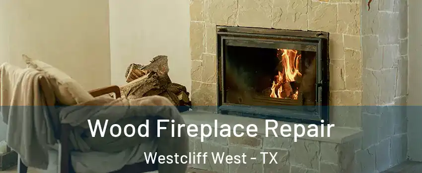 Wood Fireplace Repair Westcliff West - TX