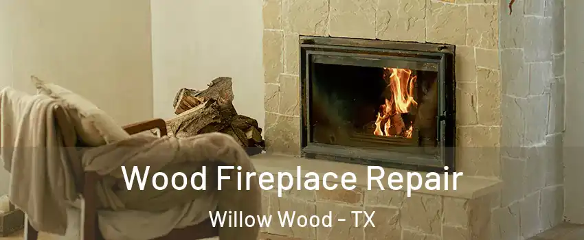 Wood Fireplace Repair Willow Wood - TX