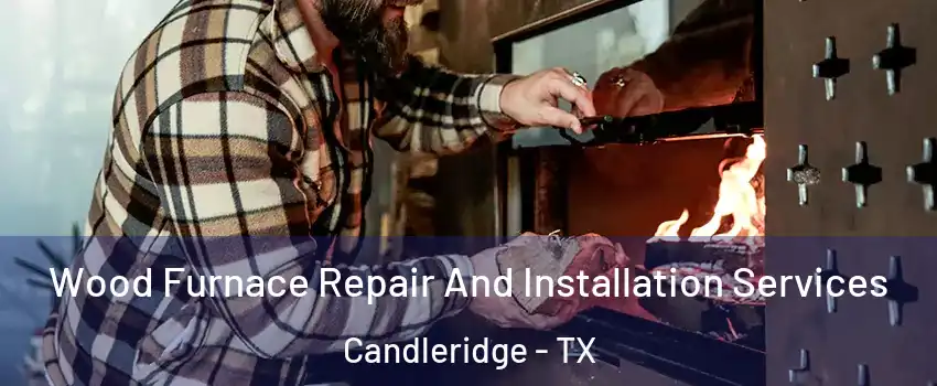 Wood Furnace Repair And Installation Services Candleridge - TX