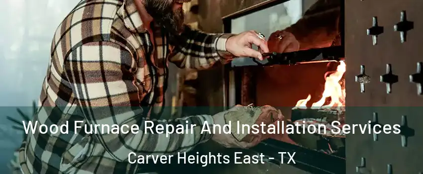 Wood Furnace Repair And Installation Services Carver Heights East - TX