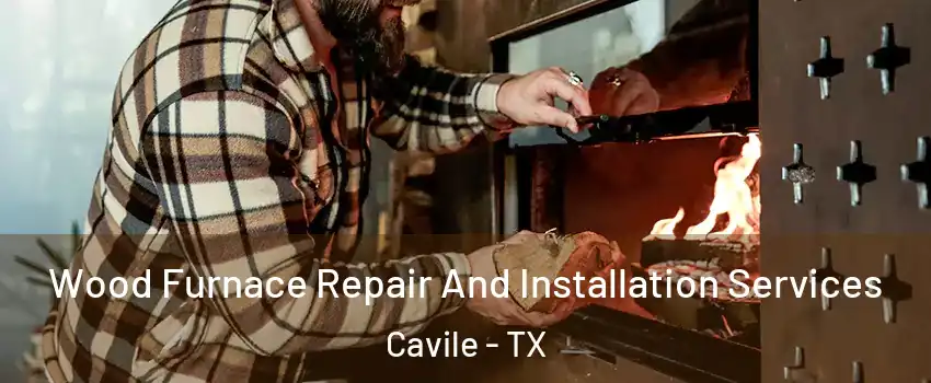 Wood Furnace Repair And Installation Services Cavile - TX