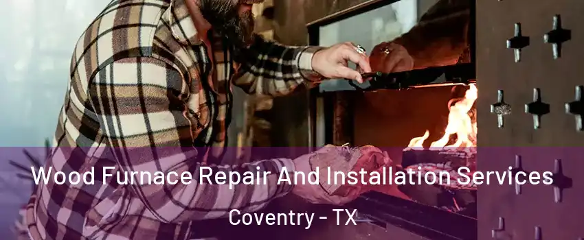 Wood Furnace Repair And Installation Services Coventry - TX