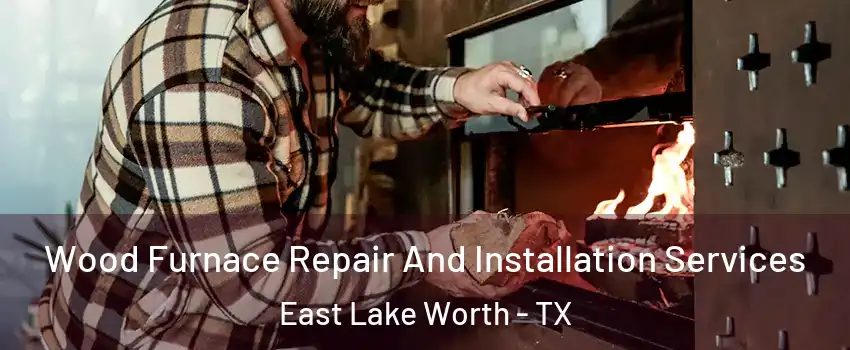 Wood Furnace Repair And Installation Services East Lake Worth - TX