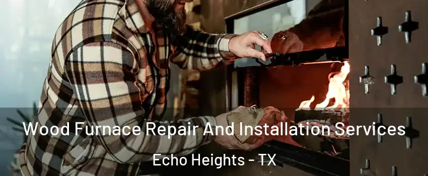 Wood Furnace Repair And Installation Services Echo Heights - TX