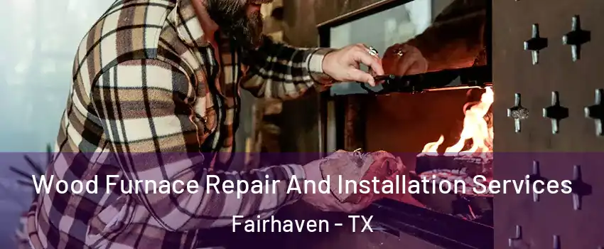 Wood Furnace Repair And Installation Services Fairhaven - TX