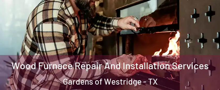 Wood Furnace Repair And Installation Services Gardens of Westridge - TX