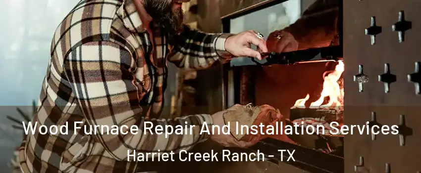 Wood Furnace Repair And Installation Services Harriet Creek Ranch - TX