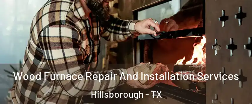 Wood Furnace Repair And Installation Services Hillsborough - TX