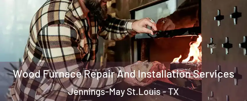 Wood Furnace Repair And Installation Services Jennings-May St.Louis - TX