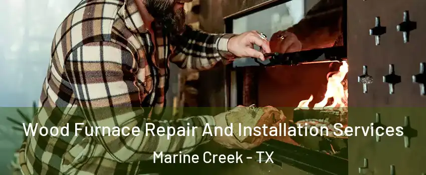 Wood Furnace Repair And Installation Services Marine Creek - TX