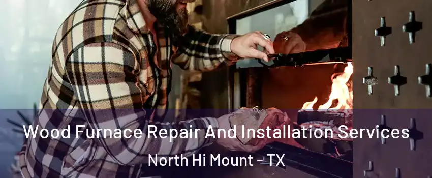 Wood Furnace Repair And Installation Services North Hi Mount - TX