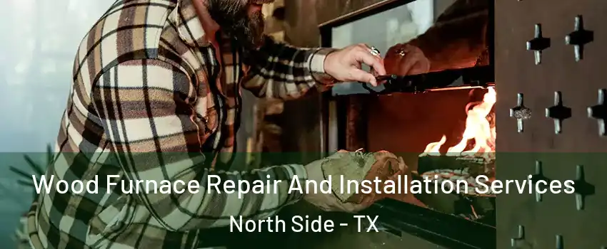 Wood Furnace Repair And Installation Services North Side - TX