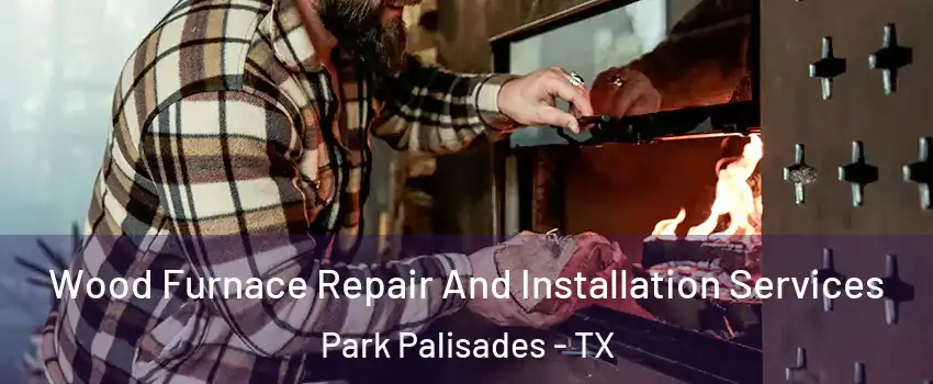 Wood Furnace Repair And Installation Services Park Palisades - TX