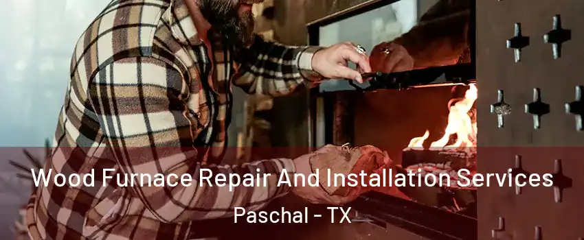 Wood Furnace Repair And Installation Services Paschal - TX