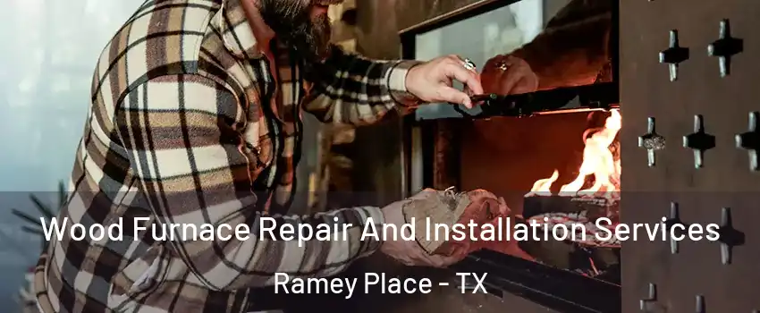 Wood Furnace Repair And Installation Services Ramey Place - TX