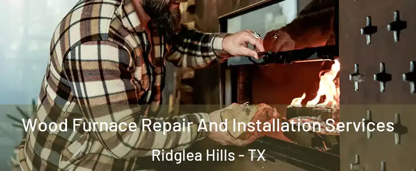 Wood Furnace Repair And Installation Services Ridglea Hills - TX