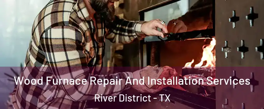 Wood Furnace Repair And Installation Services River District - TX