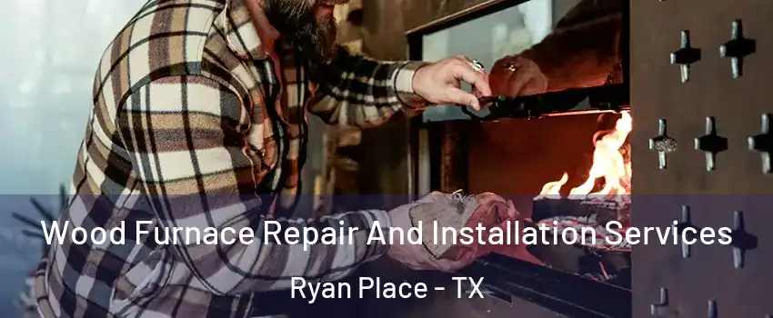 Wood Furnace Repair And Installation Services Ryan Place - TX