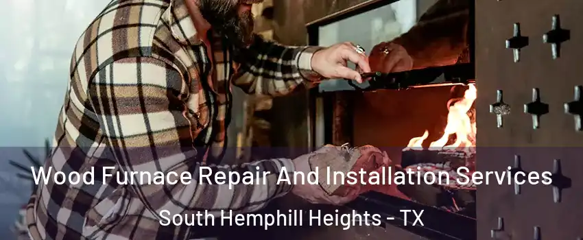 Wood Furnace Repair And Installation Services South Hemphill Heights - TX