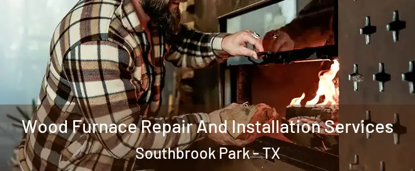 Wood Furnace Repair And Installation Services Southbrook Park - TX