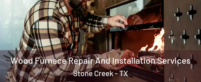 Wood Furnace Repair And Installation Services Stone Creek - TX