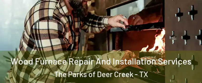 Wood Furnace Repair And Installation Services The Parks of Deer Creek - TX