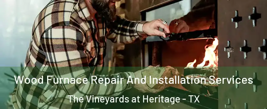 Wood Furnace Repair And Installation Services The Vineyards at Heritage - TX