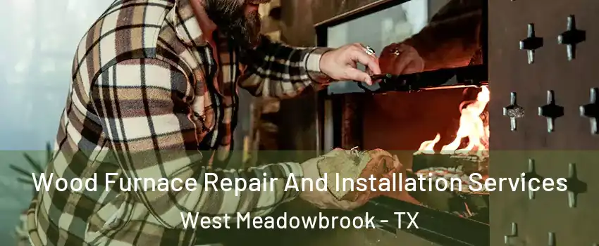 Wood Furnace Repair And Installation Services West Meadowbrook - TX