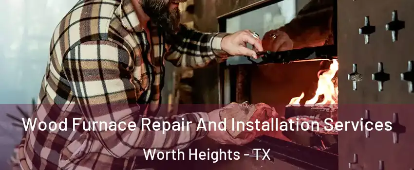 Wood Furnace Repair And Installation Services Worth Heights - TX