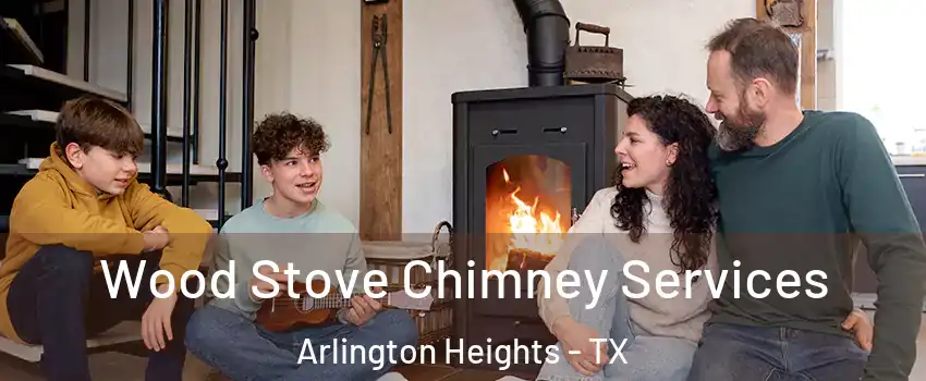 Wood Stove Chimney Services Arlington Heights - TX
