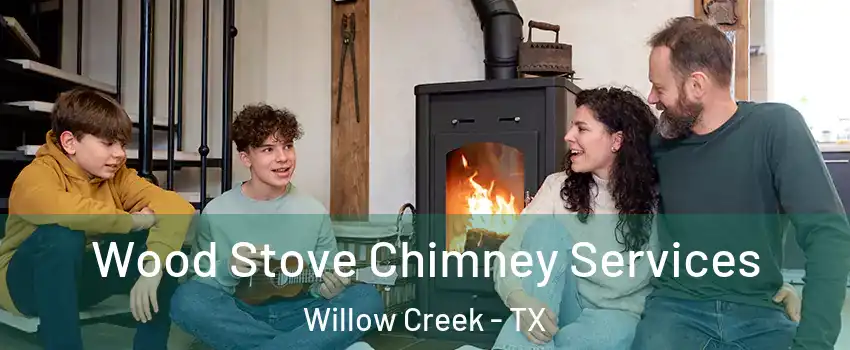 Wood Stove Chimney Services Willow Creek - TX