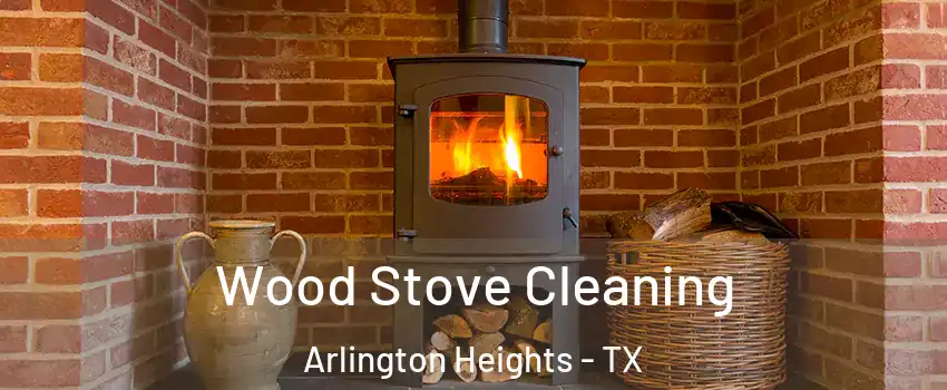 Wood Stove Cleaning Arlington Heights - TX