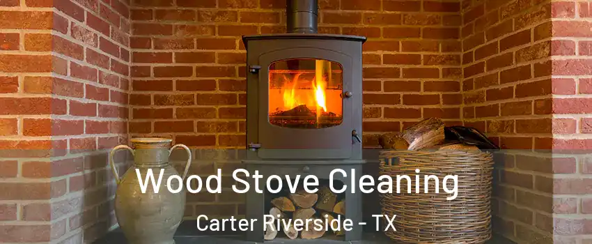 Wood Stove Cleaning Carter Riverside - TX