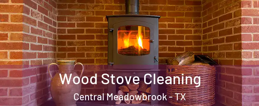 Wood Stove Cleaning Central Meadowbrook - TX