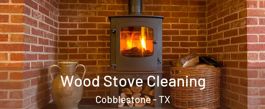 Wood Stove Cleaning Cobblestone - TX