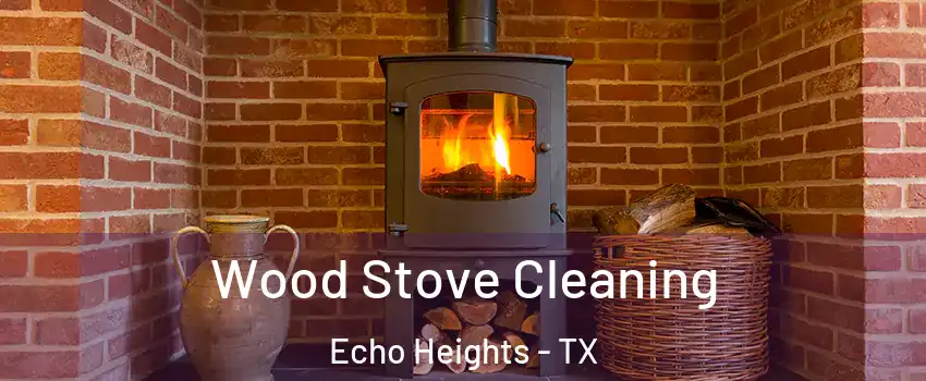 Wood Stove Cleaning Echo Heights - TX
