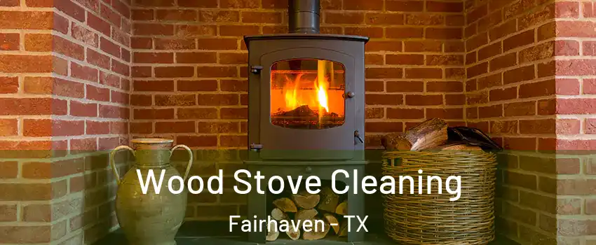 Wood Stove Cleaning Fairhaven - TX