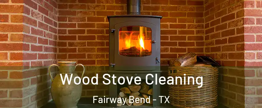 Wood Stove Cleaning Fairway Bend - TX