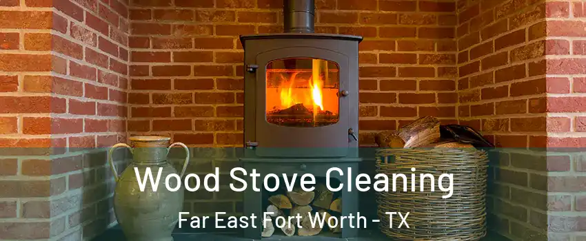 Wood Stove Cleaning Far East Fort Worth - TX